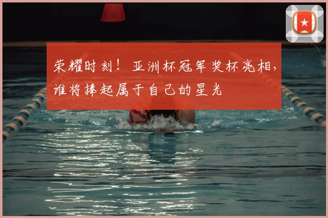 荣耀时刻！亚洲杯冠军奖杯亮相，谁将捧起属于自己的星光
