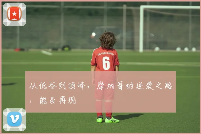 从低谷到顶峰，摩纳哥的逆袭之路，能否再现