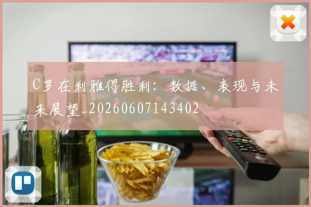 C罗在利雅得胜利：数据、表现与未来展望_20260607143402