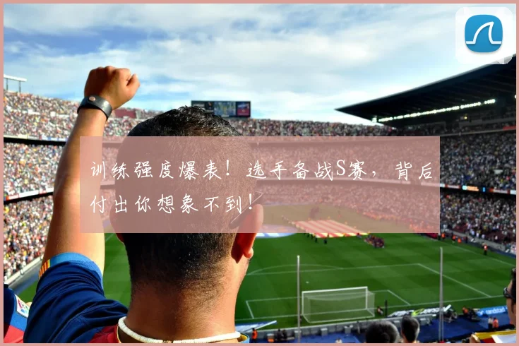 训练强度爆表！选手备战S赛，背后付出你想象不到！
